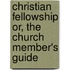 Christian Fellowship Or, The Church Member's Guide