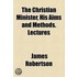 Christian Minister, His Aims And Methods. Lectures
