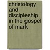 Christology And Discipleship In The Gospel Of Mark door Suzanne Watts Henderson