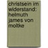 Christsein im Widerstand: Helmuth James von Moltke
