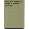 Cities, Sin, And Social Reform In Imperial Germany door Andrew Lees