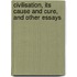 Civilisation, Its Cause And Cure, And Other Essays