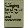 Club Swinging for Physical Exercise and Recreation door William Jackson Schatz