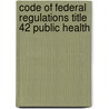 Code of Federal Regulations Title 42 Public Health door National Archives and Records Administra