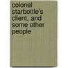 Colonel Starbottle's Client, And Some Other People door Riverside Press