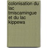 Colonisation Du Lac Tmiscamingue Et Du Lac Kippewa door misc Soci T. De Colo