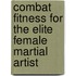 Combat Fitness For The Elite Female Martial Artist