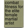 Combat Fitness For The Elite Female Martial Artist by Martina Sprague