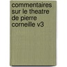 Commentaires Sur Le Theatre De Pierre Corneille V3 door Pierre Corneille