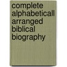 Complete Alphabeticall Arranged Biblical Biography by Tg Beharrell