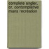 Complete Angler, Or, Contemplative Mans Recreation