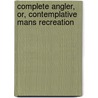 Complete Angler, Or, Contemplative Mans Recreation door Izaak Walton