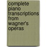 Complete Piano Transcriptions from Wagner's Operas door Frank Liszt
