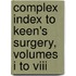 Complex Index To Keen's Surgery, Volumes I To Viii