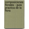 Composiciones Florales - Guia Practica de La Flora door Francisco Javier Alonso de La Paz