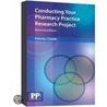 Conducting Your Pharmacy Practice Research Project by Felicity Smith J