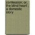 Confession; Or, The Blind Heart ; A Domestic Story