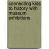 Connecting Kids To History With Museum Exhibitions door D. Lynn McRainey