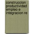 Construccion Productividad Empleo E Integracion Re