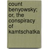 Count Benyowsky; Or, The Conspiracy Of Kamtschatka door August Von Kotzebue