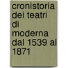 Cronistoria Dei Teatri Di Moderna Dal 1539 Al 1871 by Alessandro Gandini