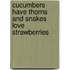 Cucumbers Have Thorns and Snakes Love Strawberries