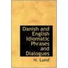 Danish And English Idiomatic Phrases And Dialogues door H. Lund