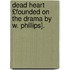 Dead Heart £Founded on the Drama by W. Phillips].