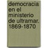 Democracia En El Ministerio de Ultramar. 1869-1870