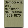 Democracia En El Ministerio de Ultramar. 1869-1870 by Cuba