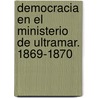 Democracia En El Ministerio de Ultramar. 1869-1870 door Cuba