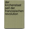 Der Kirchenstaat Seit Der Franzosischen Revolution by Joseph Hergenröther