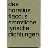 Des Horatius Flaccus Smmtliche Lyrische Dichtungen door Theodore Horace