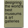 Designing the World's Best Museums & Art Galleries by Michael Crosbie