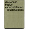 Diccionario Basico Espanol/Aleman - Deustch/Spanis door Larrousse