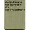 Die Bedeutung der Stellung in der Geschwisterreihe by Iris Klauß