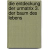 Die Entdeckung der Urmatrix 3. Der Baum des Lebens by Dieter Vogl