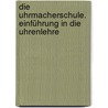 Die Uhrmacherschule. Einführung in die Uhrenlehre door Hermann Brinkmann