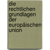 Die rechtlichen Grundlagen der Europäischen Union by Klaus-Dieter Borchardt