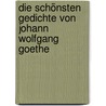 Die schönsten Gedichte von Johann Wolfgang Goethe door Von Johann Wolfgang Goethe