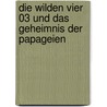 Die wilden Vier 03 und das Geheimnis der Papageien door Harald Schneider