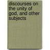 Discourses On The Unity Of God, And Other Subjects door William Greenleaf Eliot