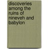 Discoveries Among The Ruins Of Nineveh And Babylon by Sir Austen Henry Layard
