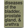 Diseases of the Bladder, Prostate Gland, & Urethra by Frederick James Gant