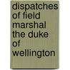 Dispatches of Field Marshal the Duke of Wellington by John Gurwood