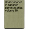 Dissertationes In Caesaris Commentarios, Volume 10 door Onbekend