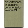 Dissertationes in Caesaris Commentarios, Volume 24 by Anonymous Anonymous