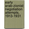 Early Arab-Zionist Negotiation Attempts, 1913-1931 by Neil Caplan