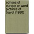 Echoes Of Europe Or Word Pictures Of Travel (1860)