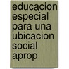 Educacion Especial Para Una Ubicacion Social Aprop by Marianne Frostig